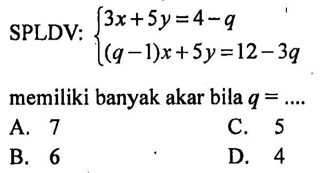 SPLDV: 3x + 5y = 4 - q (q - 1)x + 5y = 12 - 3q memiliki banyak akar bila q = ....