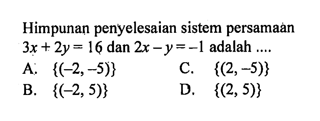 Himpunan penyelesaian sistem persamaan 3x+2y=16 dan 2x-y=-1 adalah....