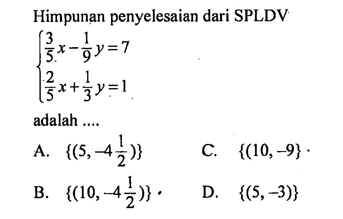 Himpunan penyelesaian dari SPLDV 3/5x - 1/9y = 7 2/3x + 1/3y = 1 adalah ....