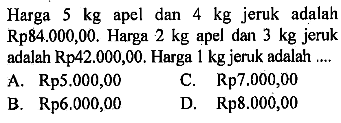 Harga 5 kg apel dan 4 kg jeruk adalah Rp84.000,00. Harga 2 kg apel dan 3 kg jeruk adalah Rp42.000,00. Harga 1 kg jeruk adalah ....