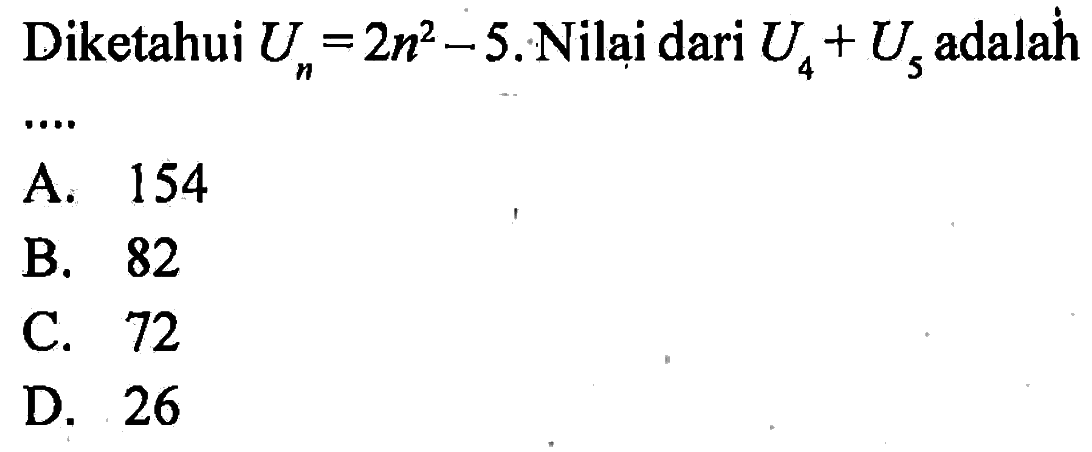 Diketahui Un=2n^2-5. Nilai dari U4+U5 adalah ..