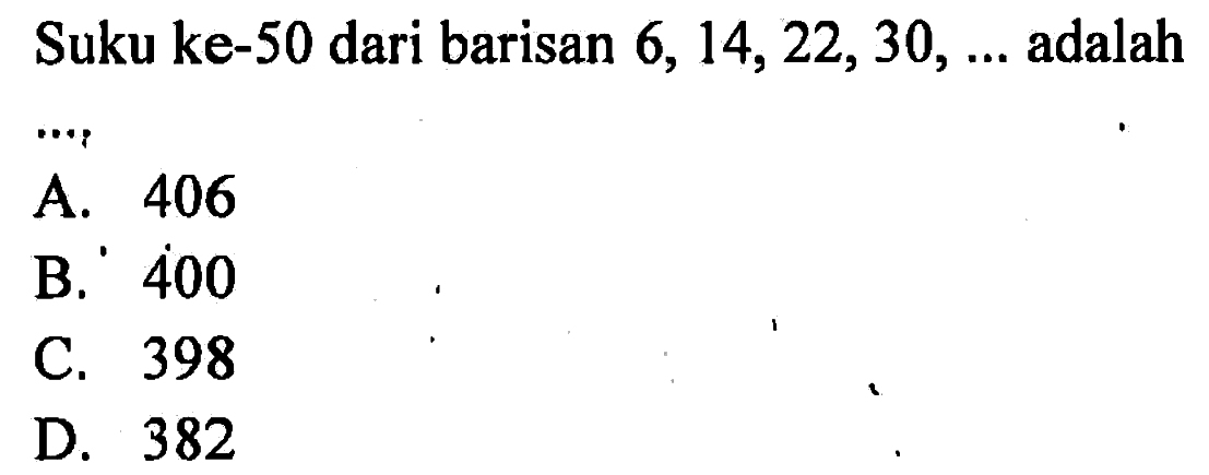 Suku ke-50 dari barisan 6, 14, 22, 30, ... adalah....