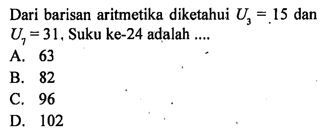 Dari barisan aritmetika diketahui U3 =.15 dan U7 = 31, Suku ke-24 adalah ....