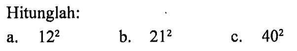 Hitunglah: a. 12^2 b. 21^2 c. 40^2