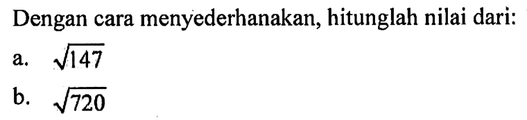 Dengan cara menyederhanakan, hitunglah nilai dari: a. akar(147) b. akar(720)
