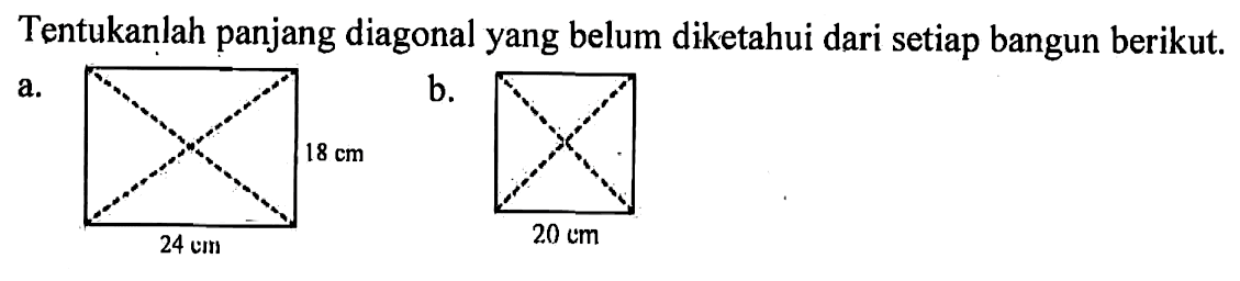 Tentukanlah panjang diagonal yang belum diketahui dari setiap bangun berikut.a. 18 cm 24 cmb. 20 cm 