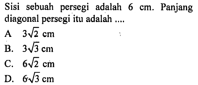 Sisi sebuah persegi adalah 6 cm. Panjang diagonal persegi itu adalah....