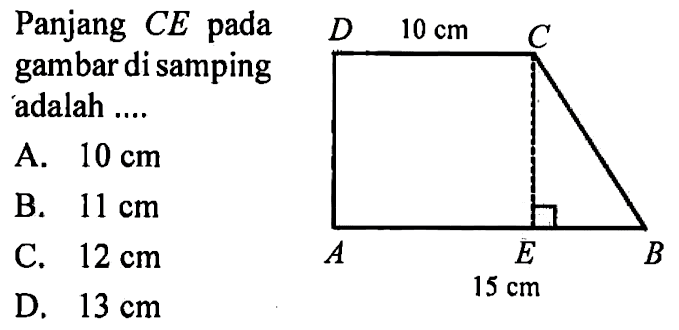 Panjang CE pada gambar di samping adalah ... 10 cm 15 cm A. 10 cm B. 11 cm C. 12 cm D. 13 cm