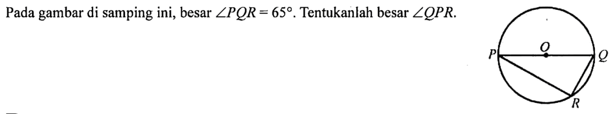 POQR Pada gambar di samping ini, besar sudut PQR=65. Tentukanlah besar sudut QPR.