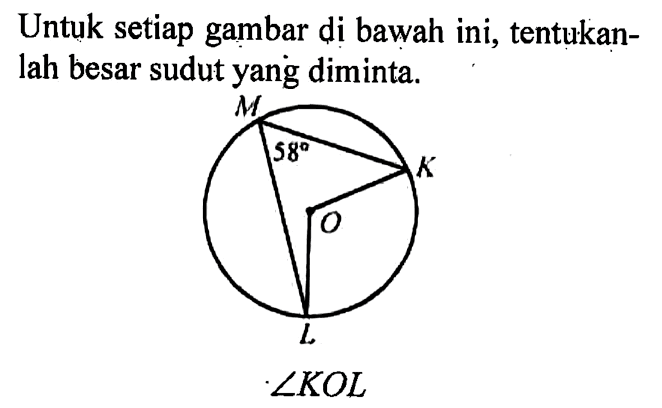 Untuk setiap gambar di bawah ini, tentukanlah besar sudut yang diminta. M 58 K O L sudut KOL