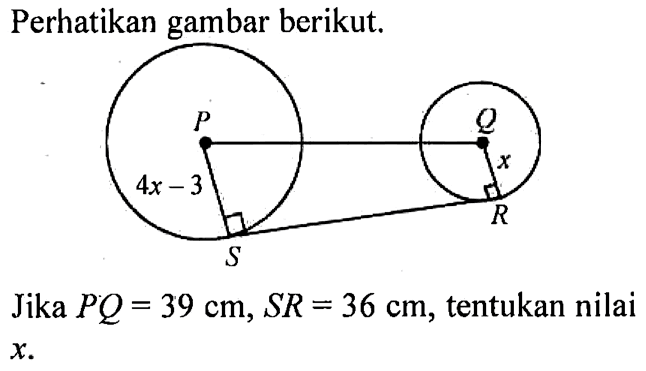 Perhatikan gambar berikut. 4x-3 xJika PQ=39 cm, SR=36 cm, tentukan nilai x.