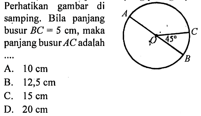 Perhatikan gambar di samping. Bila panjang busur BC=5 cm, maka panjang busur AC adalah