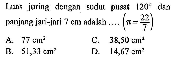 Luas juring dengan sudut pusat 120 dan panjang jari-jari 7 cm adalah....(pi=(22/7)) 