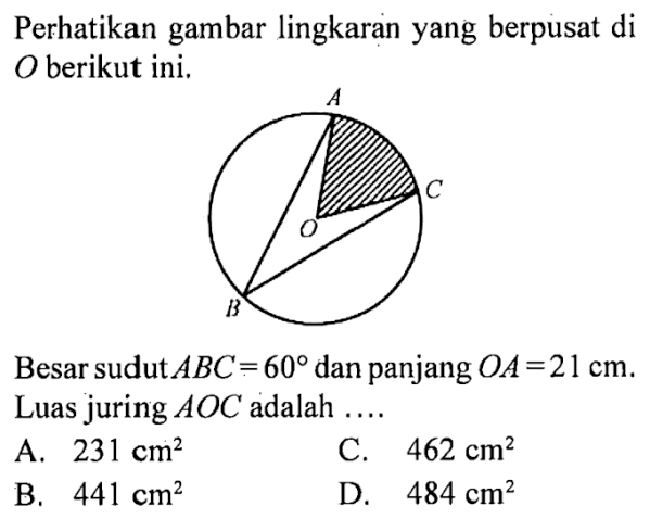 perhatikan gambar lingkaran yang berpusat di  O  berikut ini,Besar sudut ABC=60 dan panjang OA=21 cm . Luas juring AOC adalah ....