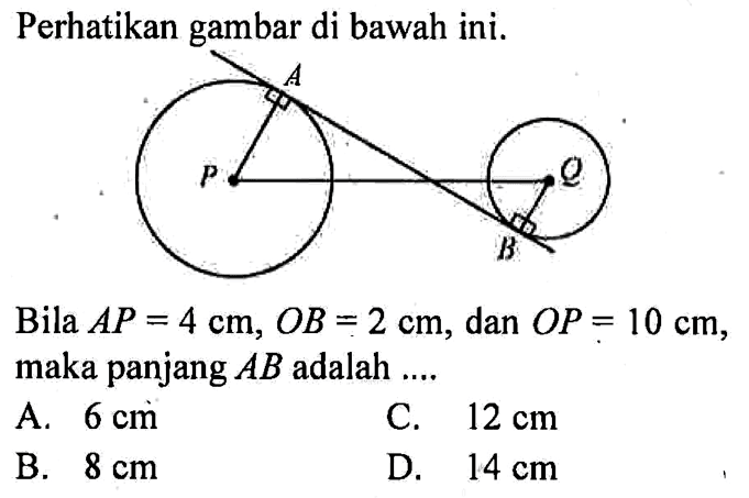 Perhatikan gambar di bawah ini.A P Q BBila  AP=4 cm, OB=2 cm , dan  OP=10 cm , maka panjang  AB  adalah ....