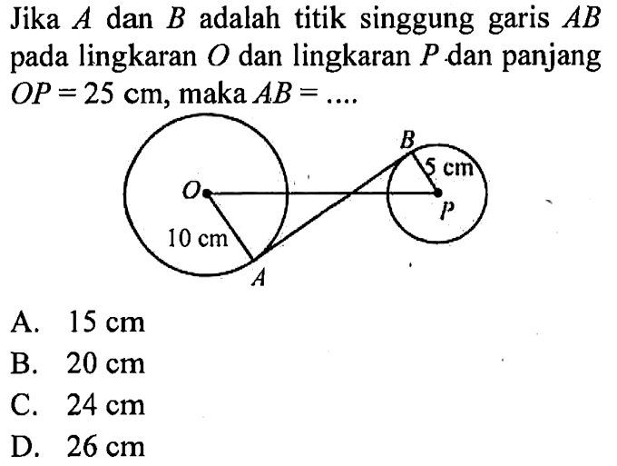 Jika  A  dan  B  adalah titik singgung garis  AB  pada lingkaran  O  dan lingkaran  P  dan panjang  OP=25 cm, maka  AB=... 