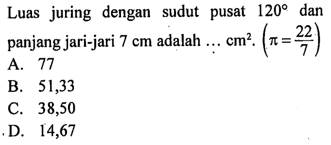 Luas juring dengan sudut pusat  120  dan panjang jari-jari  7 cm  adalah... cm^2. (pi=22/7)