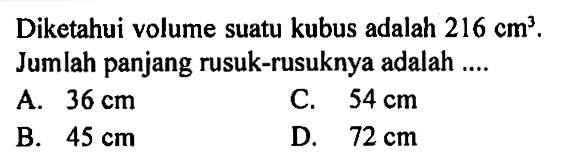 Diketahui volume suatu kubus adalah 216 cm^3. Jumlah panjang rusuk-rusuknya adalah ....