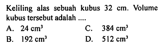 Keliling alas sebuah kubus 32 cm. Volume kubus tersebut adalah....