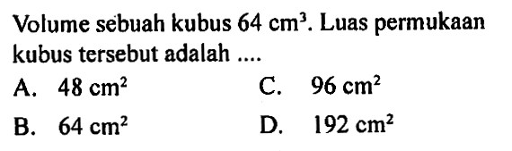 Volume sebuah kubus 64 cm^3. Luas permukaan kubus tersebut adalah ....