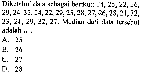 Diketahui data sebagai berikut: 24,25,22,26,29,24,32,24,22,29,25,28,27,26,28,21,32,23,21,29,32,27. Median dari data tersebut adalah .... 