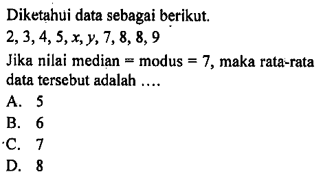 Diketahui data sebagai berikut.  2,3,4,5, x, y, 7,8,8,9  Jika nilai median  =  modus  =7, maka rata-rata data tersebut adalah ....