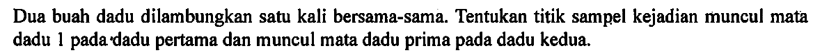 Dua buah dadu dilambungkan satu kali bersama-sama. Tentukan titik sampel kejadian muncul mata dadu 1 pada dadu pertama dan muncul mata dadu prima pada dadu kedua.