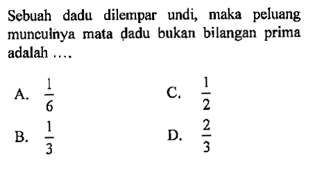 Sebuah dadu dilempar undi, maka peluang munculinya mata ḍadu bukan bilangan prima adalah ....