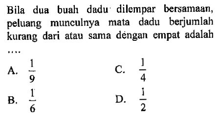 Bila dua buah dadu dilempar bersamaan, peluang munculnya mata dadu berjumlah kurang dari atau sama dengan empat adalah