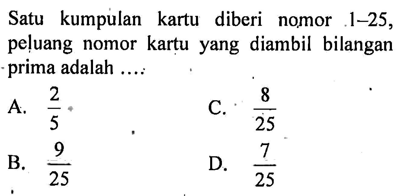 Satu kumpulan kartu diberi nomor 1-25, peluang nomor kartu yang diambil bilangan prima adalah ....