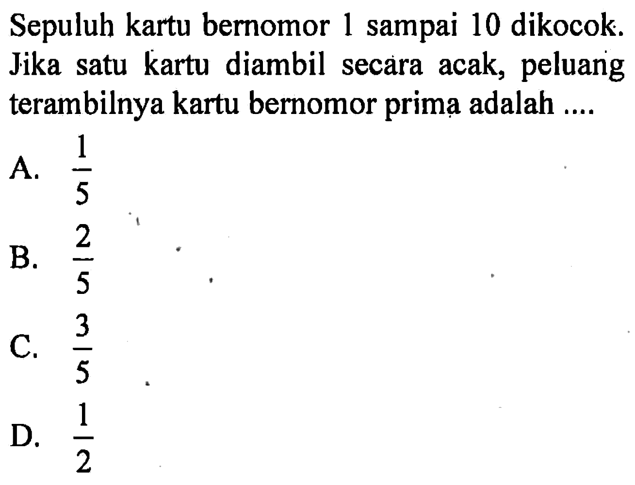 Sepuluh kartu bernomor 1 sampai 10 dikocok. Jika satu kartu diambil secara acak, peluang terambilnya kartu bernomor prima adalah ....
