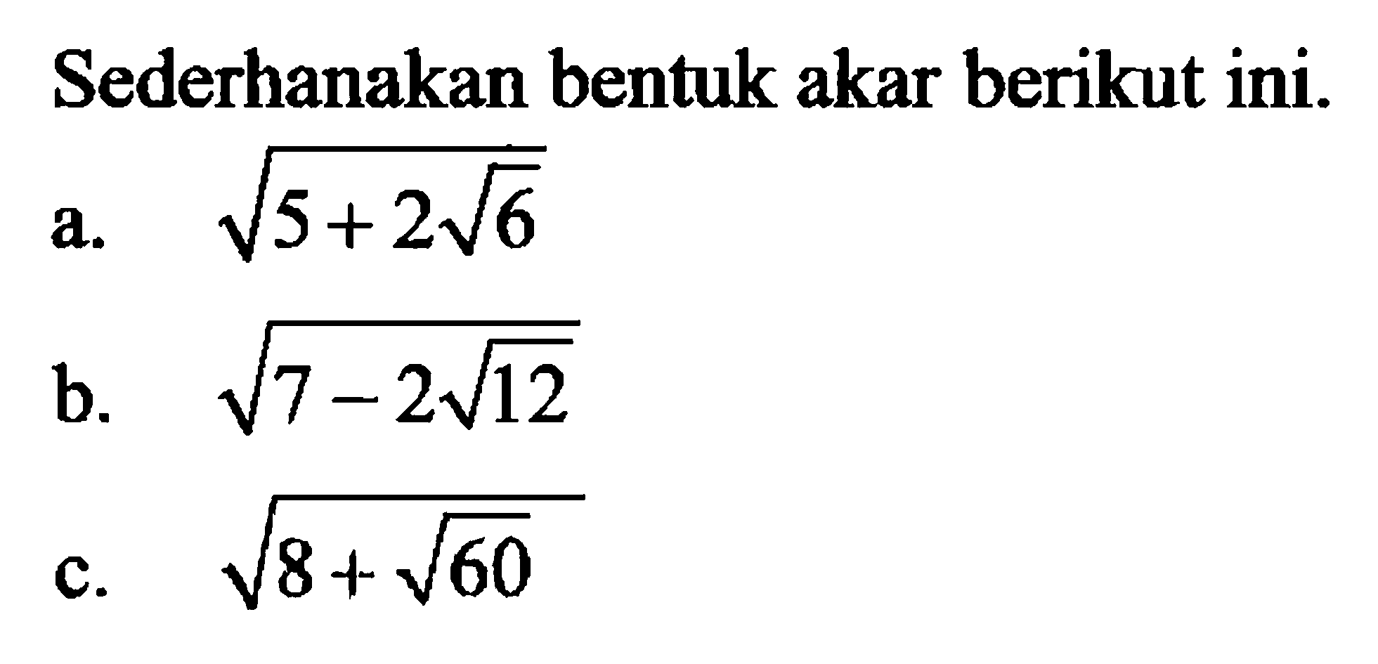 Sederhanakan bentuk akar berikut ini. a. akar(5 + 2 akar(6)) b. akar(7 - 2 akar(12)) c. akar(8 + akar(60))