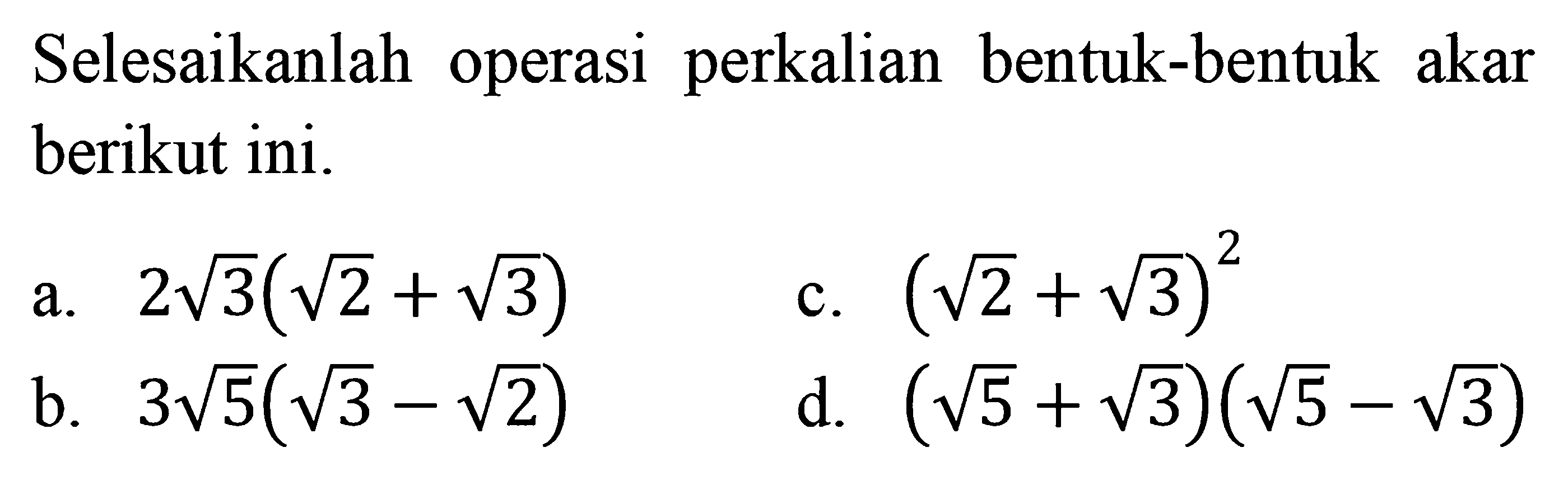 Selesaikanlah operasi perkalian bentuk-bentuk akar berikut ini.