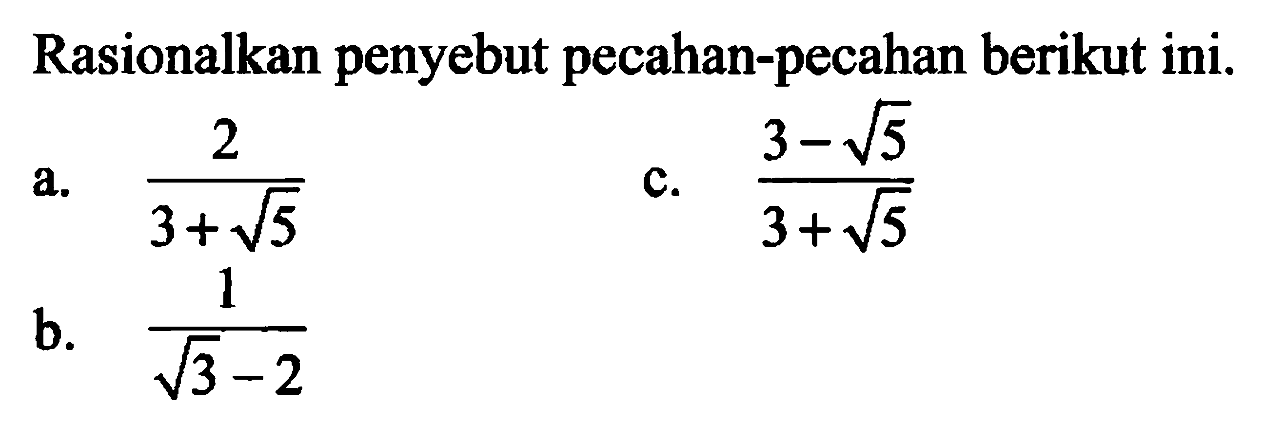 Rasionalkan penyebut pecahan-pecahan berikut ini. a. 2/(3 + akar(5)) b. 1/(akar(3) - 2) c. (3 - akar(5))/(3 + akar(5))