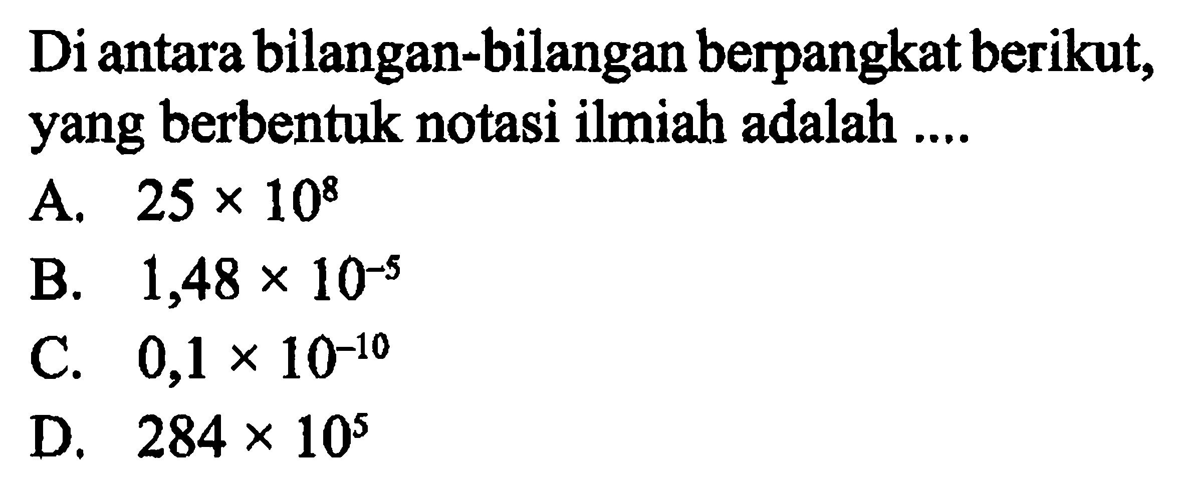 Diantara bilangan-bilangan berpangkat berikut, yang berbentuk notasi ilmiah adalah ....