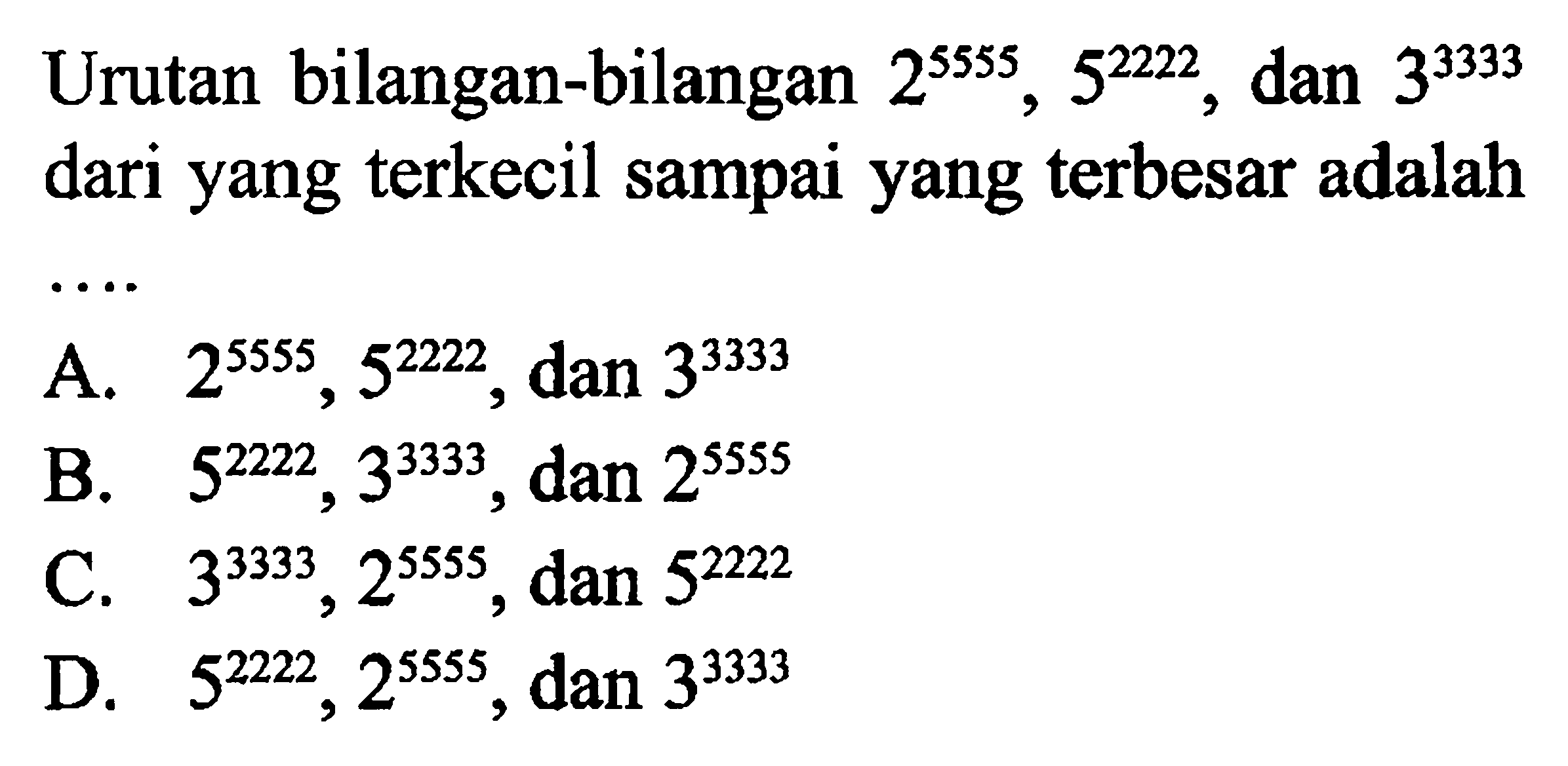 Uruan bilangan-bilangan 2^5555, 5^2222, dan 3^3333 dari yang terkecil sampai yang terbesar adalah .....