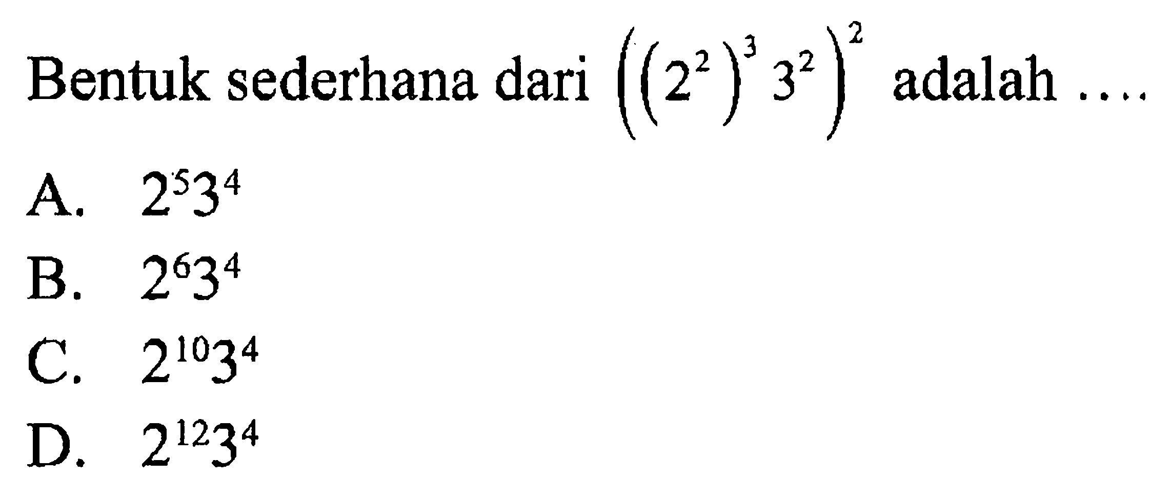 Bentuk sederhana dari adalah((2^3) 3^2)^2 adalah .....