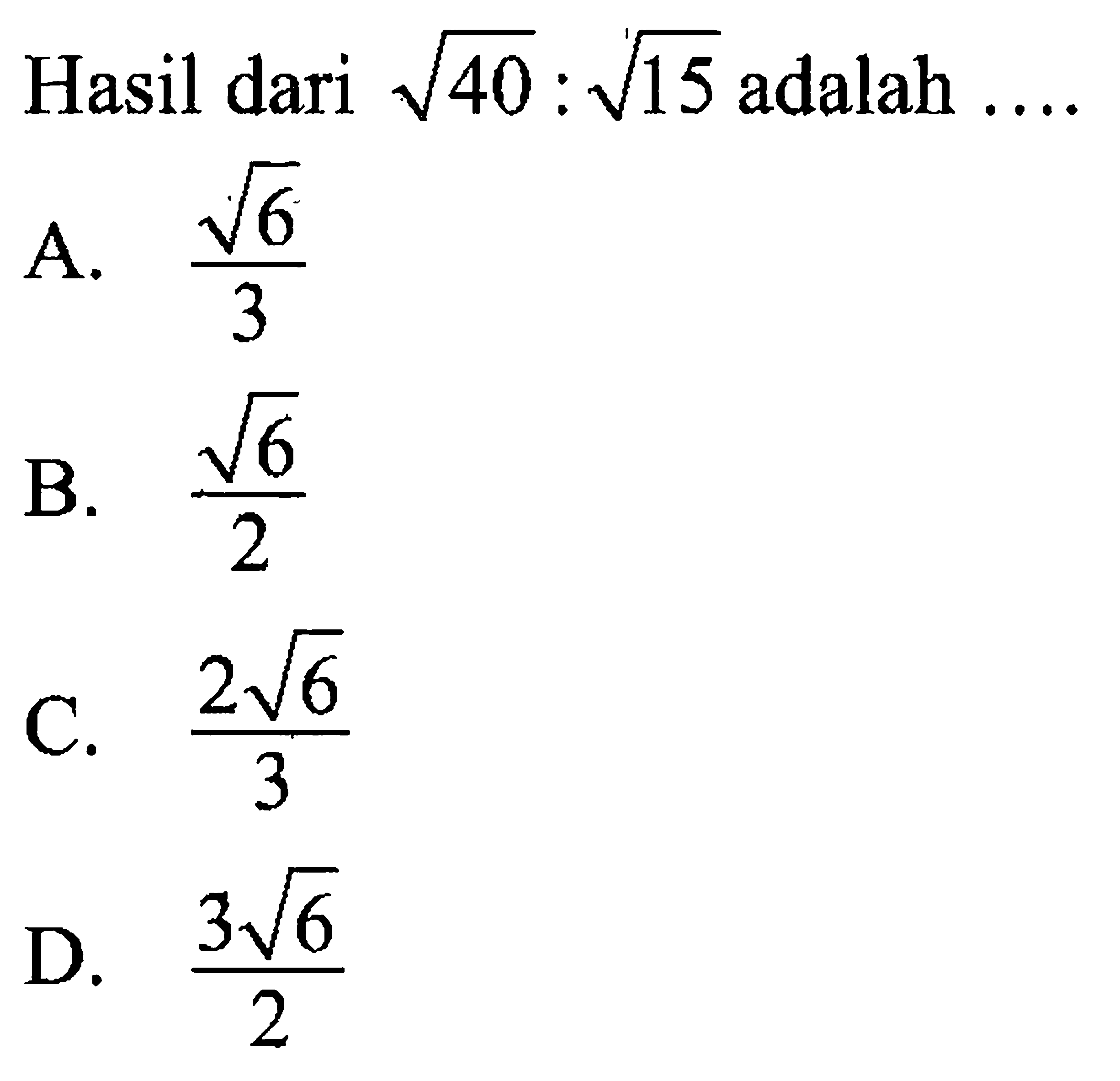 Hasil dari akar(40) : akar(15) adalah....