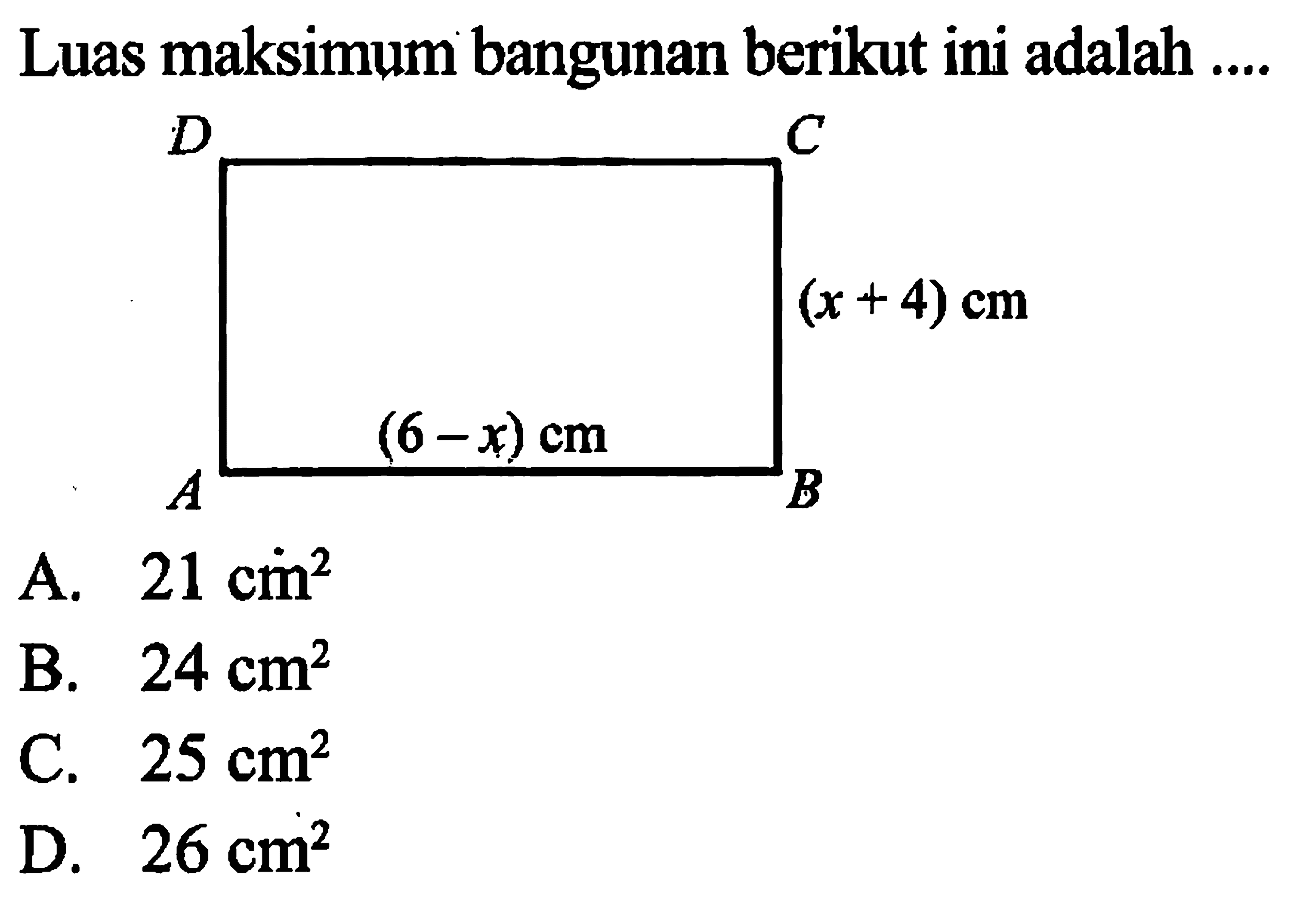 Luas maksimum bangunan berikut ini adalah .... D C (x+4) cm (6-x) cm A B