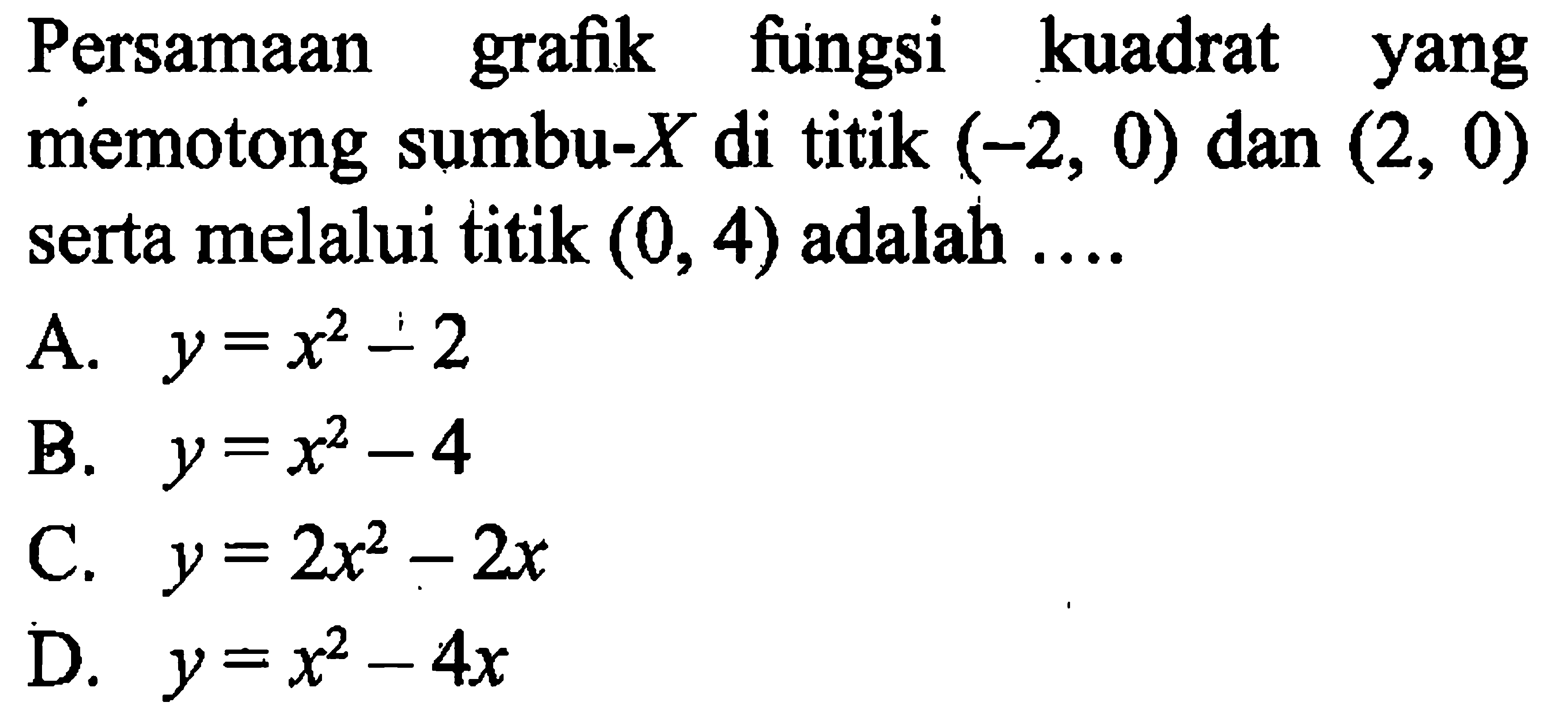 Persamaan grafik fungsi kuadrat yang memotong sumbu-X di titik (-2, 0) dan (2, 0) serta melalui titik (0, 4) adalah...