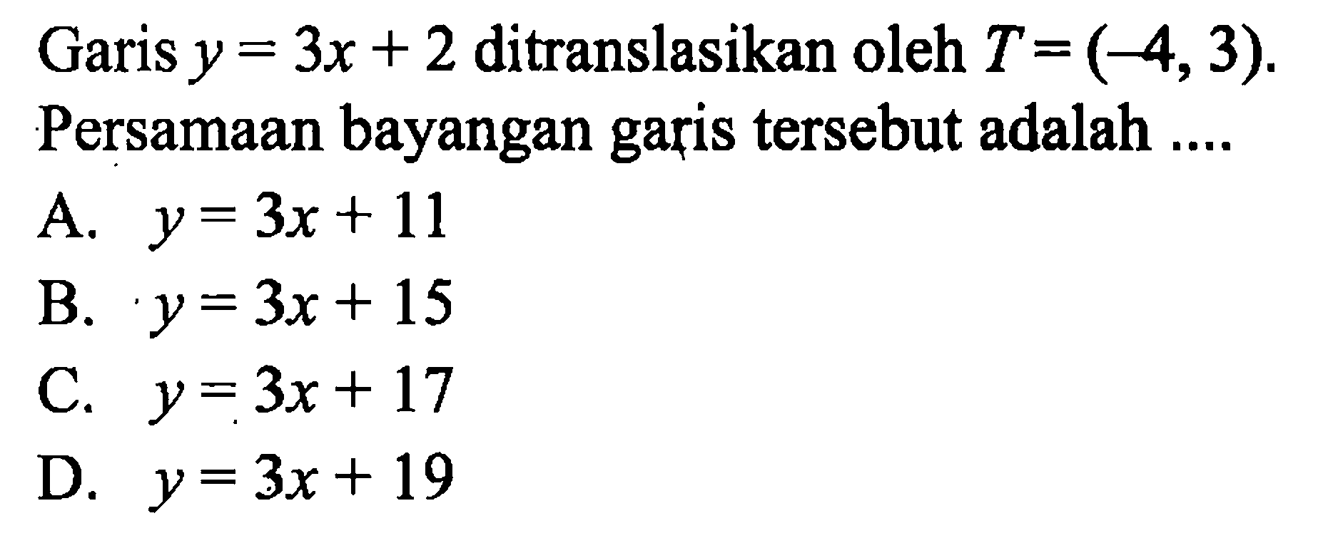 Garis  y=3x+2  ditranslasikan oleh  T=(-4,3) . Persamaan bayangan garis tersebut adalah .... 