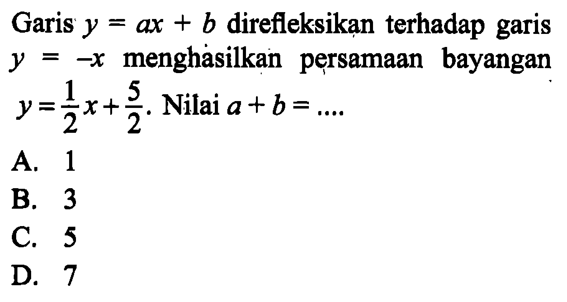 Garis  y=ax+b  direfleksikan terhadap garis  y=-x  menghasilkan persamaan bayangan  y=1/2 x+5/2. Nilai  a+b=... .  