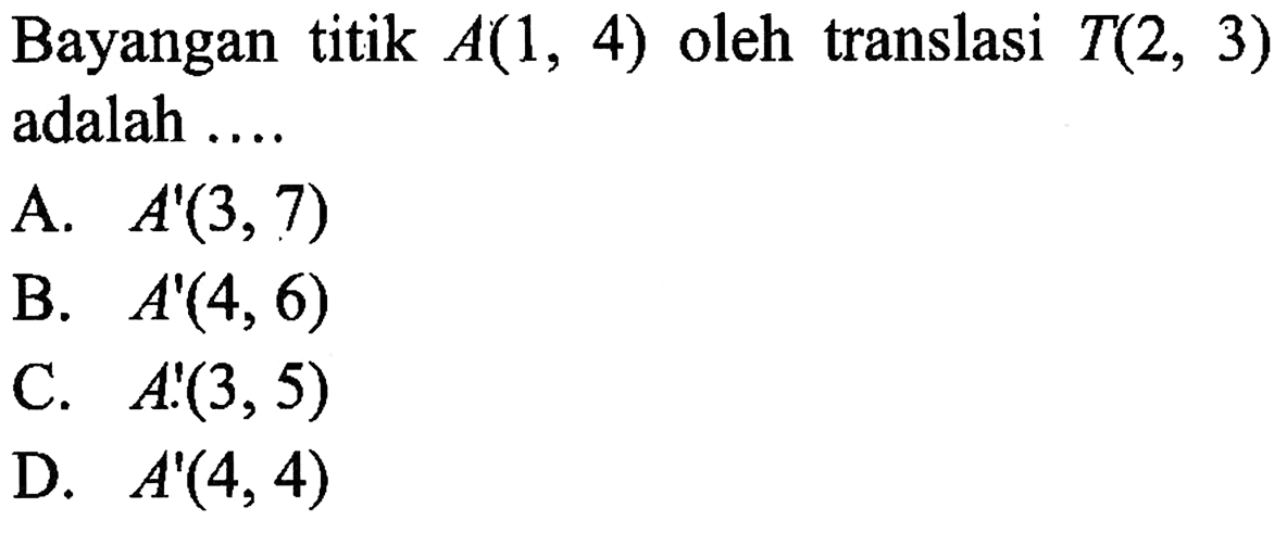 Bayangan titik A(1,4) oleh translasi T(2,3) adalah ....