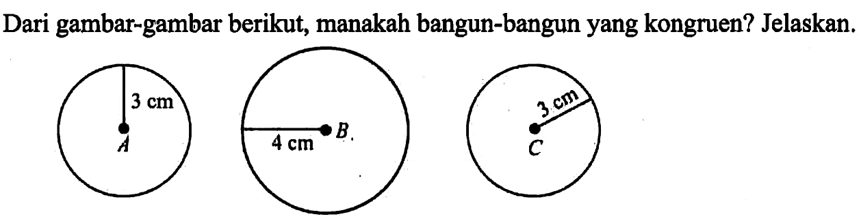 Dari gambar-gambar berikut, manakah bangun-bangun yang kongruen? Jelaskan.A 3 cm B 4 cm C 3 cm