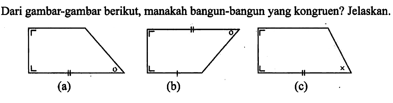 Dari gambar-gambar berikut, manakah bangun-bangun yang kongruen? Jelaskan.(a)(b)(c)