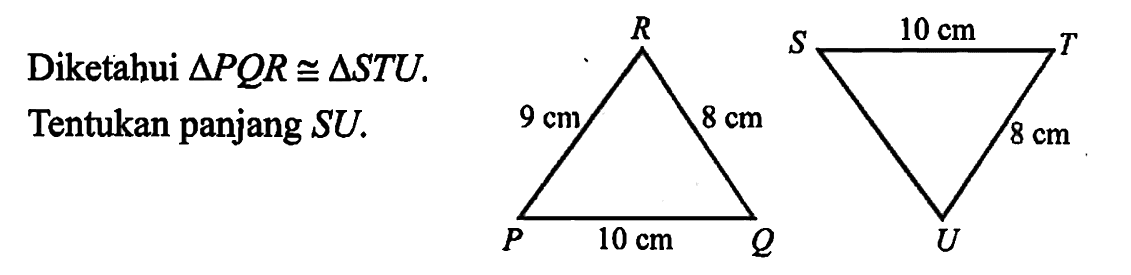 Diketahui  segitiga PQR kongruen segitiga STU .R S 10 cm T 9 cm 8 cm 8 cm P 10 cm Q U 