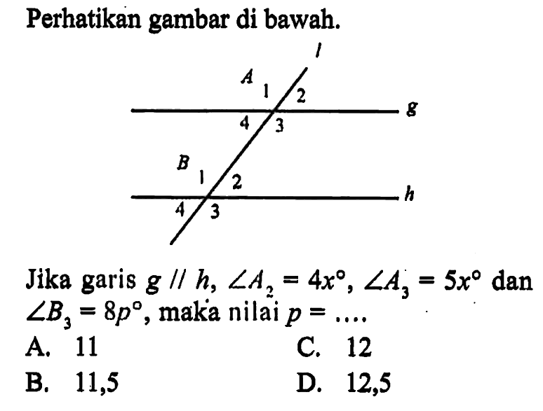 Perhatikan gambar di bawah.Jika garis g//h, sudut A2=4x, sudut A3=5x dan sudut B3=8p, maka nilai p=...