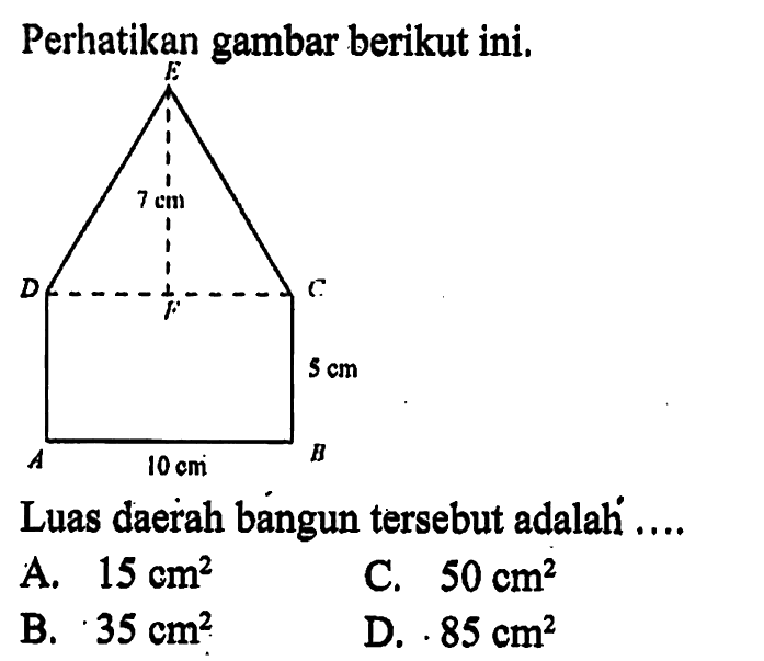 Perhatikan gambar berikut ini. A B C D E 7cm 3cm 10cmLuas daerah bangun tersebut adalah ....