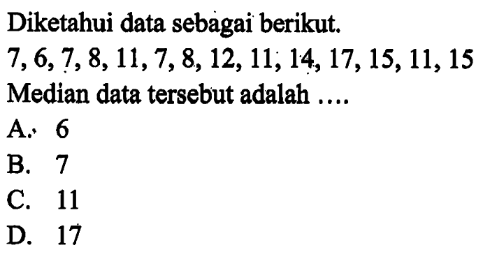 Diketahui data sebagai berikut.  7, 6, 7, 8, 11, 7, 8, 12, 11, 14, 17, 15, 11, 15. Median data tersebut adalah ....