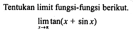 Tentukan limit fungsi-fungsi berikut. lim x->pi tan(x+sin x)